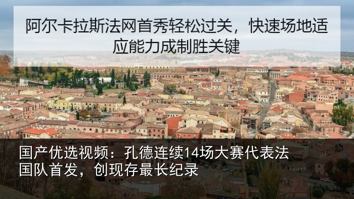 国产优选视频：孔德相关情况国队相关情况录