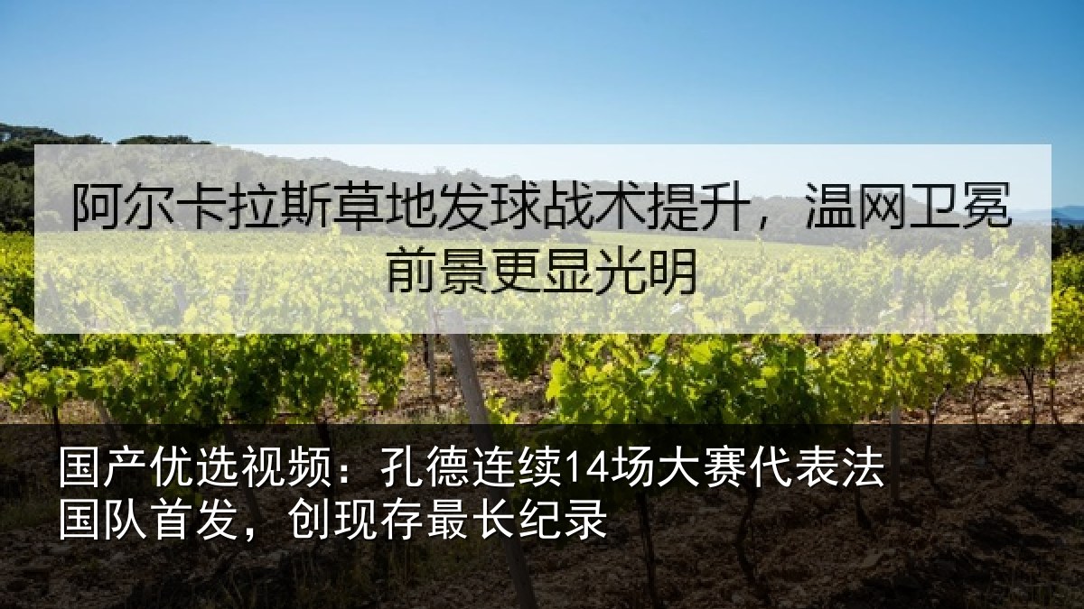 国产优选视频:孔德连续14场大赛代表法国队首发,创现存最长纪录