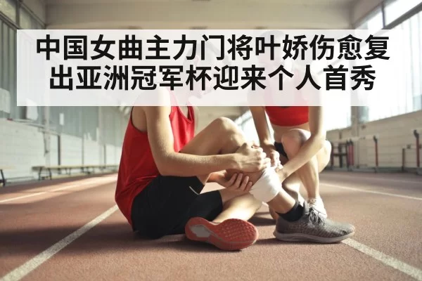 中国女曲主力门将叶娇伤愈复出亚洲冠军杯迎来个人首秀